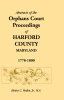 Abstracts_of_the_Orphans_Court_proceedings__1778-1800__Harford_County__Maryland