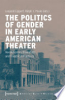 The_Politics_of_Gender_in_Early_American_Theater