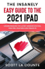 The_Insanely_Easy_Guide_to_the_2021_iPad__Understanding_the_Latest_Generation_iPad__iPad_Pro__iPa