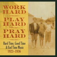 Work_Hard__Play_Hard__Pray_Hard__Hard_Time__Good_Time___End_Time_Music__1923-1936